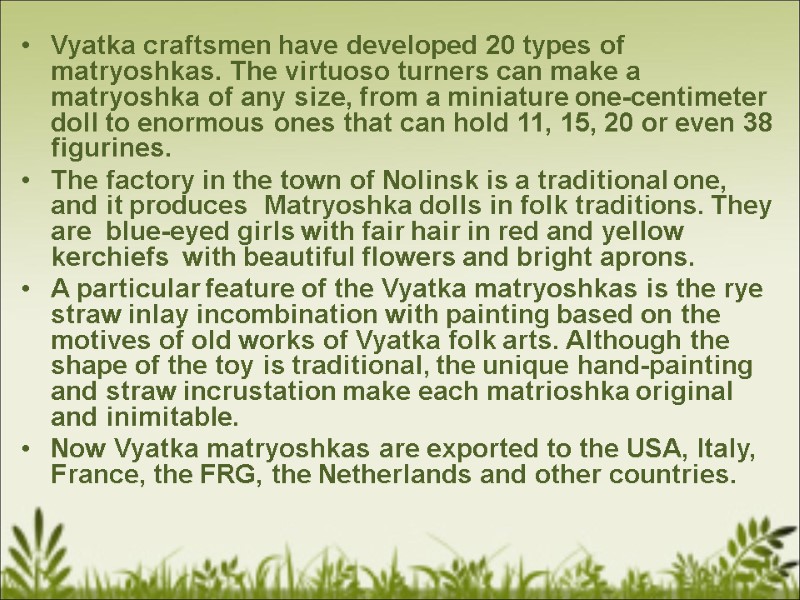 Vyatka craftsmen have developed 20 types of matryoshkas. The virtuoso turners can make a